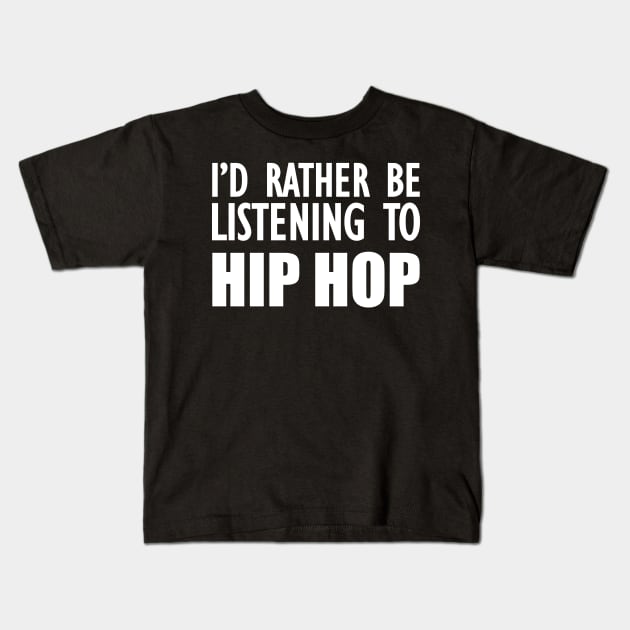 Hip Hop - I'd rather be listening to hip hop w Kids T-Shirt by KC Happy Shop